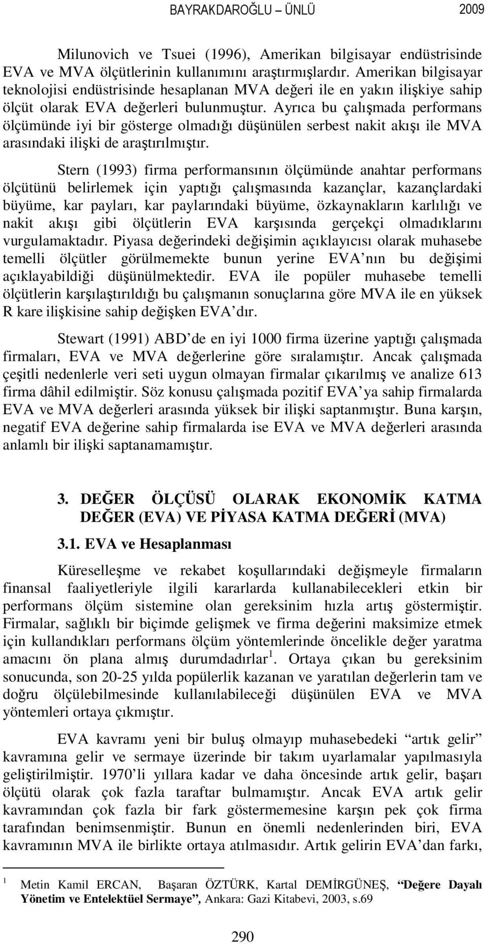 Ayrıca bu çalışmada performans ölçümünde iyi bir gösterge olmadığı düşünülen serbest nakit akışı ile MVA arasındaki ilişki de araştırılmıştır.