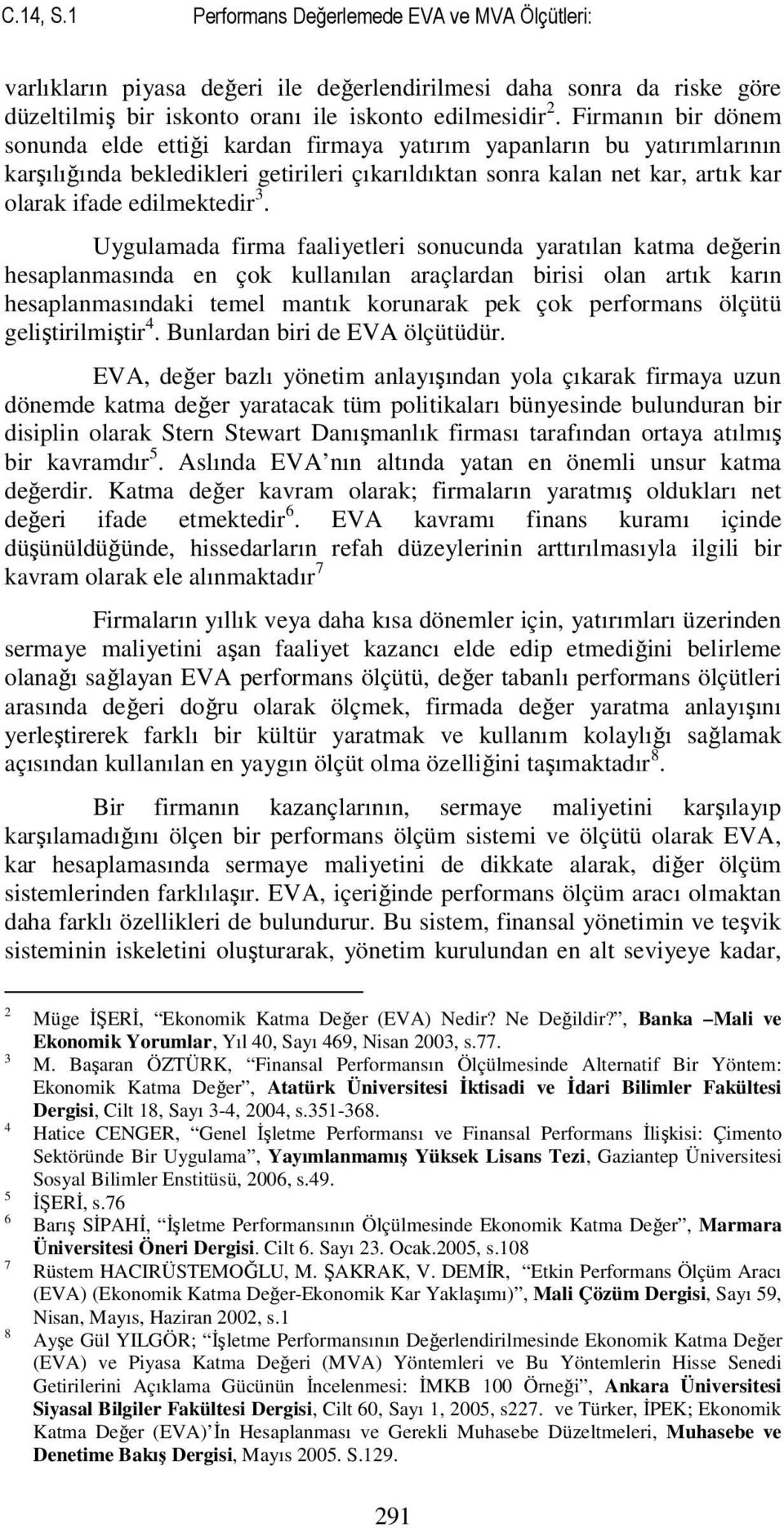 3. Uygulamada firma faaliyetleri sonucunda yaratılan katma değerin hesaplanmasında en çok kullanılan araçlardan birisi olan artık karın hesaplanmasındaki temel mantık korunarak pek çok performans