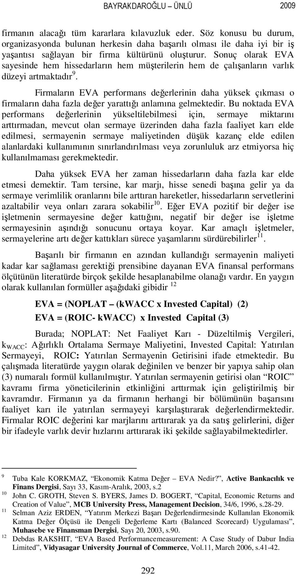 Sonuç olarak EVA sayesinde hem hissedarların hem müşterilerin hem de çalışanların varlık düzeyi artmaktadır 9.