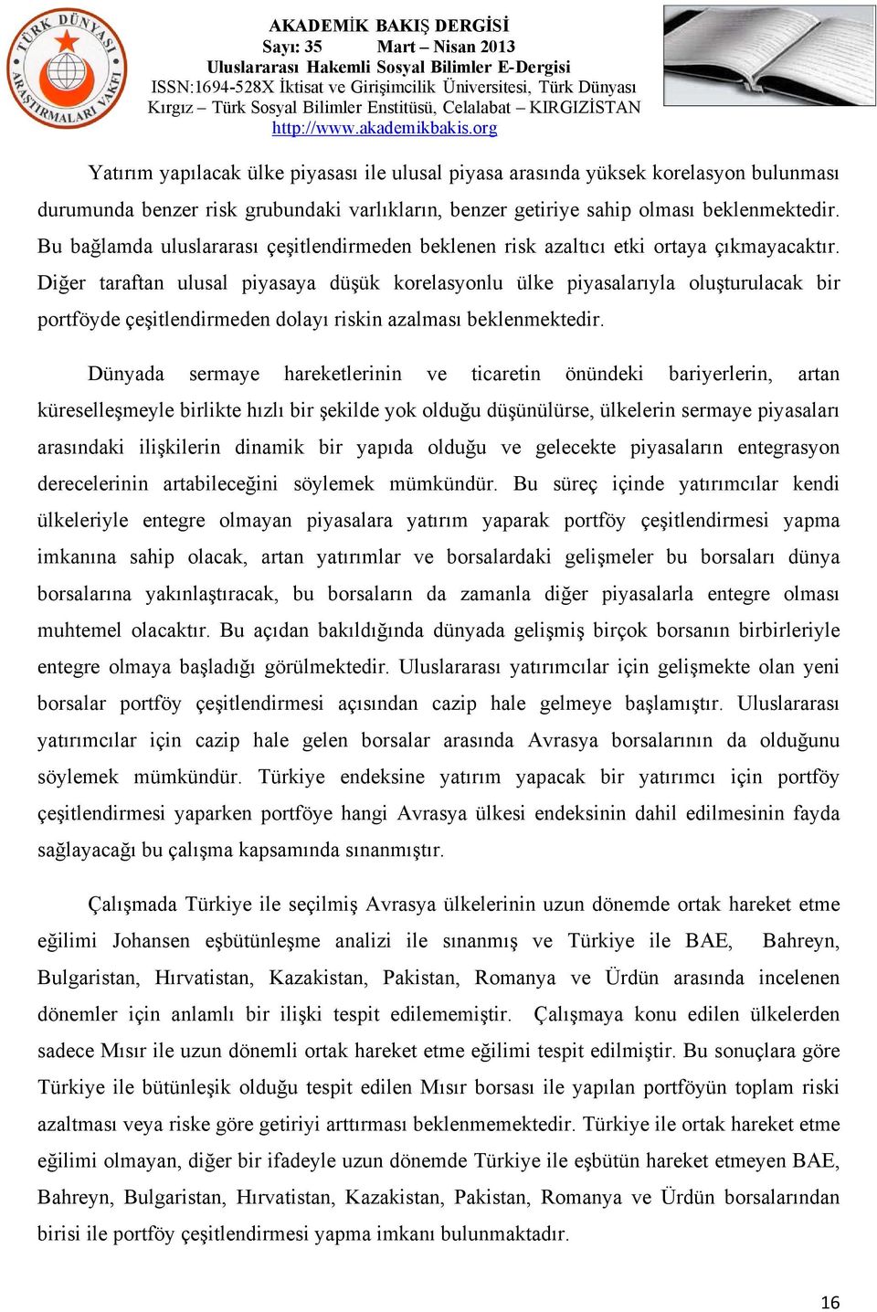 Diğer taraftan ulusal piyasaya düşük korelasyonlu ülke piyasalarıyla oluşturulacak bir portföyde çeşitlendirmeden dolayı riskin azalması beklenmektedir.