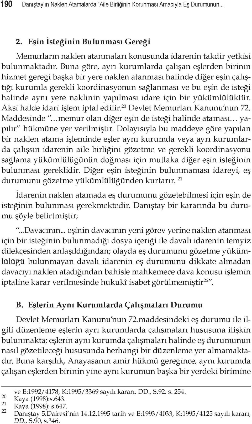 aynı yere naklinin yapılması idare için bir yükümlülüktür. Aksi halde idari işlem iptal edilir. 20 Devlet Memurları Kanunu nun 72.