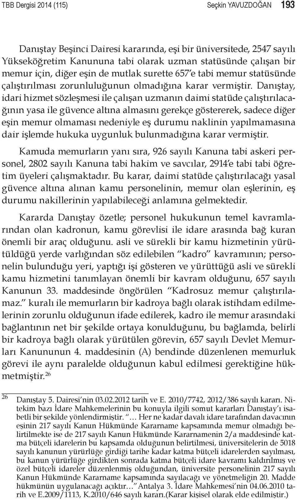 Danıştay, idari hizmet sözleşmesi ile çalışan uzmanın daimi statüde çalıştırılacağının yasa ile güvence altına almasını gerekçe göstererek, sadece diğer eşin memur olmaması nedeniyle eş durumu