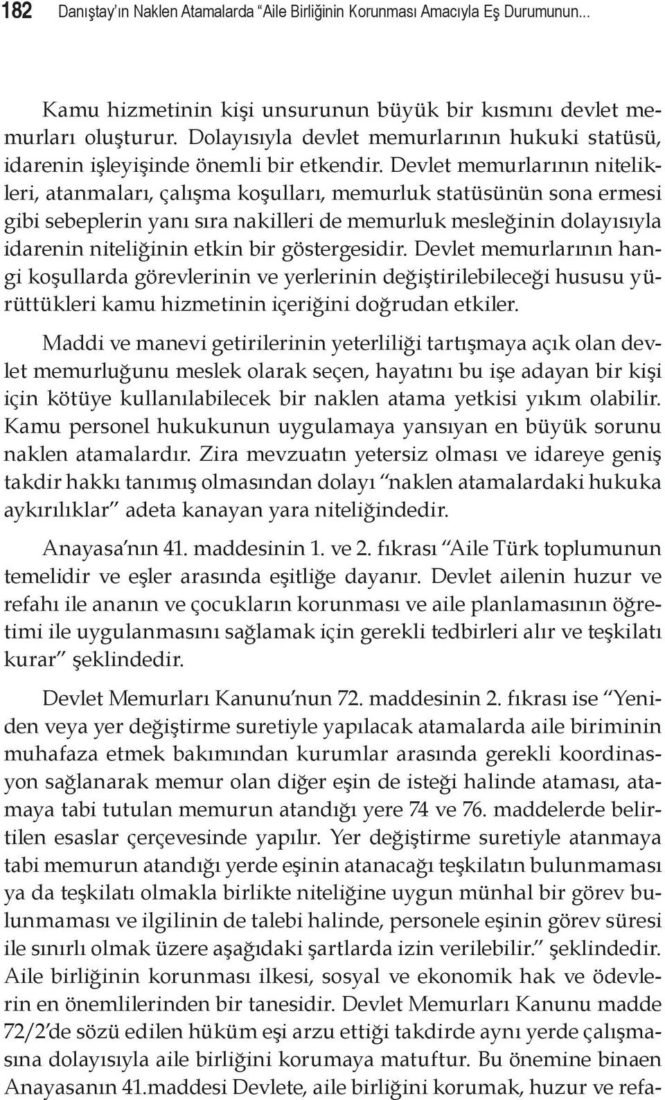 Devlet memurlarının nitelikleri, atanmaları, çalışma koşulları, memurluk statüsünün sona ermesi gibi sebeplerin yanı sıra nakilleri de memurluk mesleğinin dolayısıyla idarenin niteliğinin etkin bir