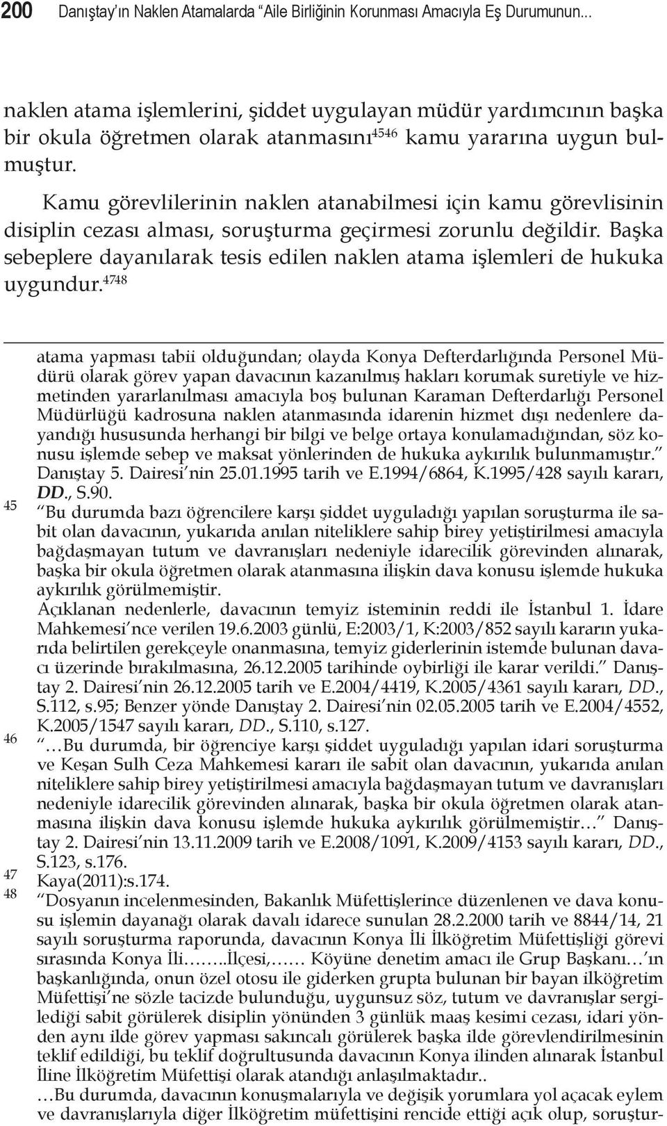 Kamu görevlilerinin naklen atanabilmesi için kamu görevlisinin disiplin cezası alması, soruşturma geçirmesi zorunlu değildir.