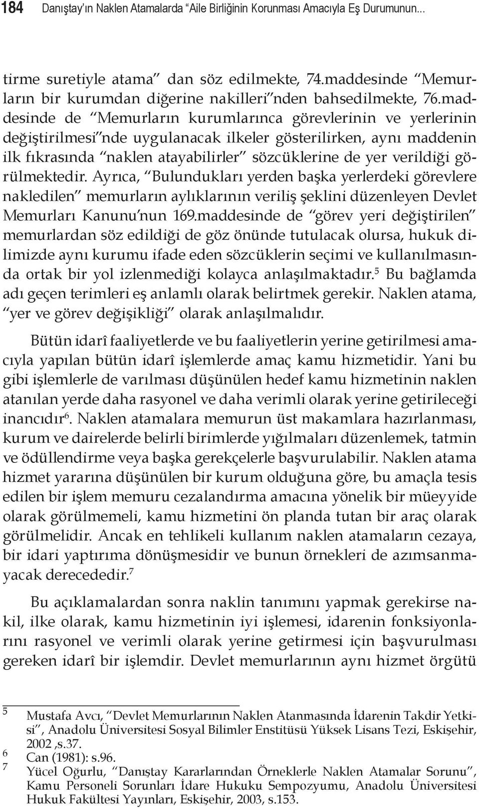 maddesinde de Memurların kurumlarınca görevlerinin ve yerlerinin değiştirilmesi nde uygulanacak ilkeler gösterilirken, aynı maddenin ilk fıkrasında naklen atayabilirler sözcüklerine de yer verildiği