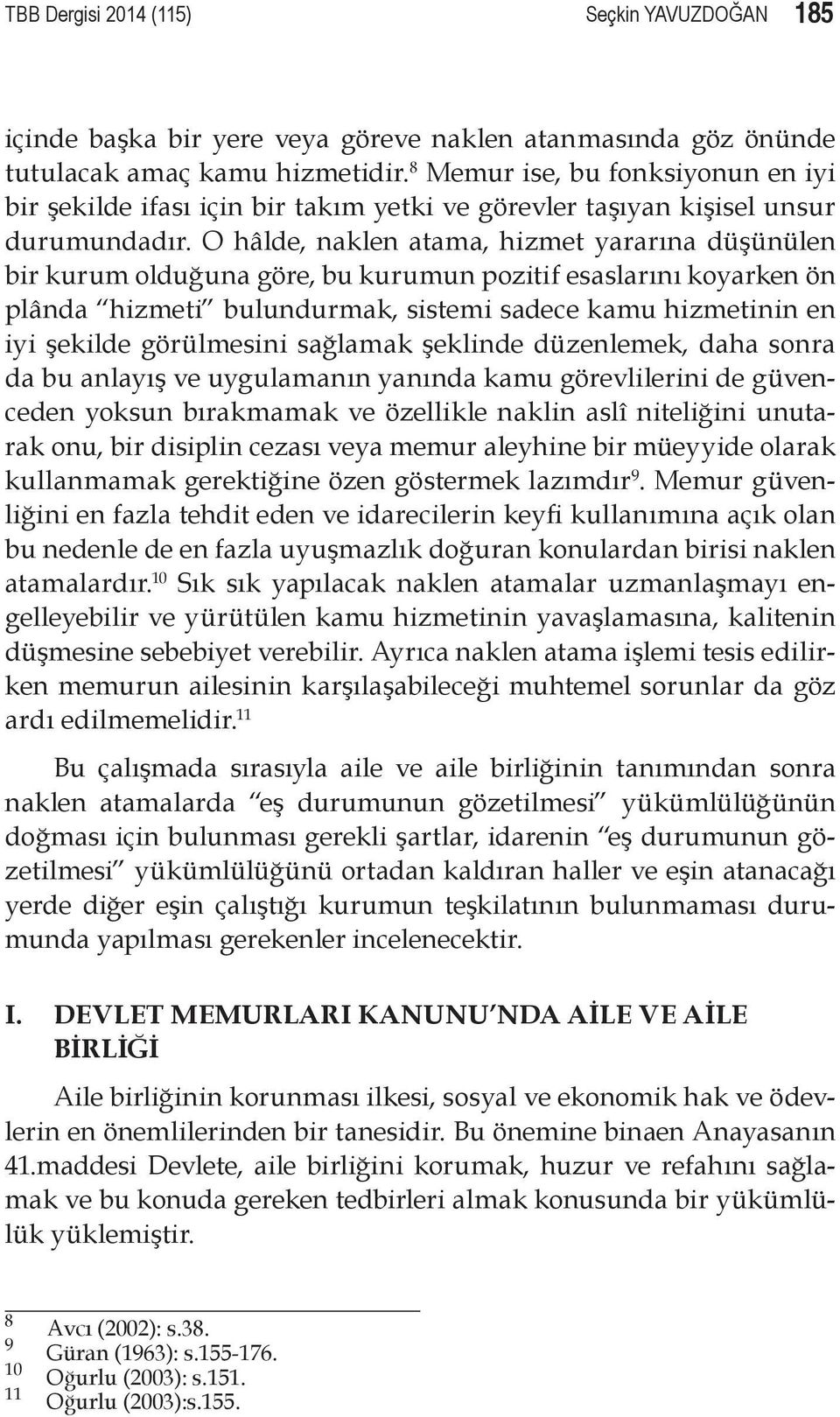 O hâlde, naklen atama, hizmet yararına düşünülen bir kurum olduğuna göre, bu kurumun pozitif esaslarını koyarken ön plânda hizmeti bulundurmak, sistemi sadece kamu hizmetinin en iyi şekilde