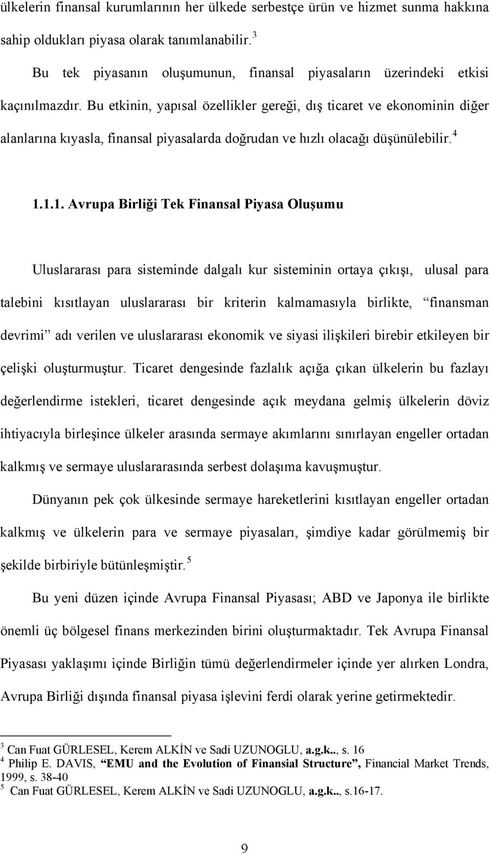 Bu etkinin, yapısal özellikler gereği, dış ticaret ve ekonominin diğer alanlarına kıyasla, finansal piyasalarda doğrudan ve hızlı olacağı düşünülebilir. 4 1.