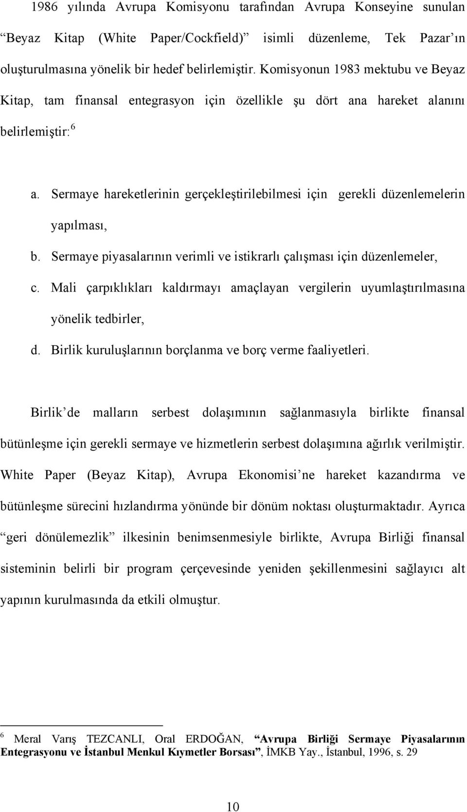 Sermaye hareketlerinin gerçekleştirilebilmesi için gerekli düzenlemelerin yapılması, b. Sermaye piyasalarının verimli ve istikrarlı çalışması için düzenlemeler, c.