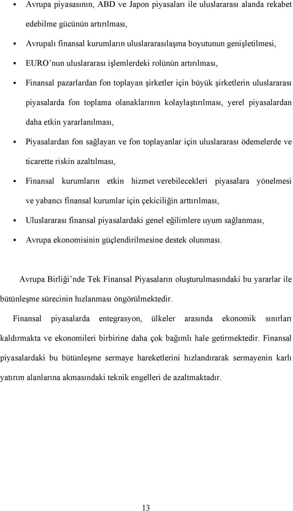 piyasalardan daha etkin yararlanılması, Piyasalardan fon sağlayan ve fon toplayanlar için uluslararası ödemelerde ve ticarette riskin azaltılması, Finansal kurumların etkin hizmet verebilecekleri