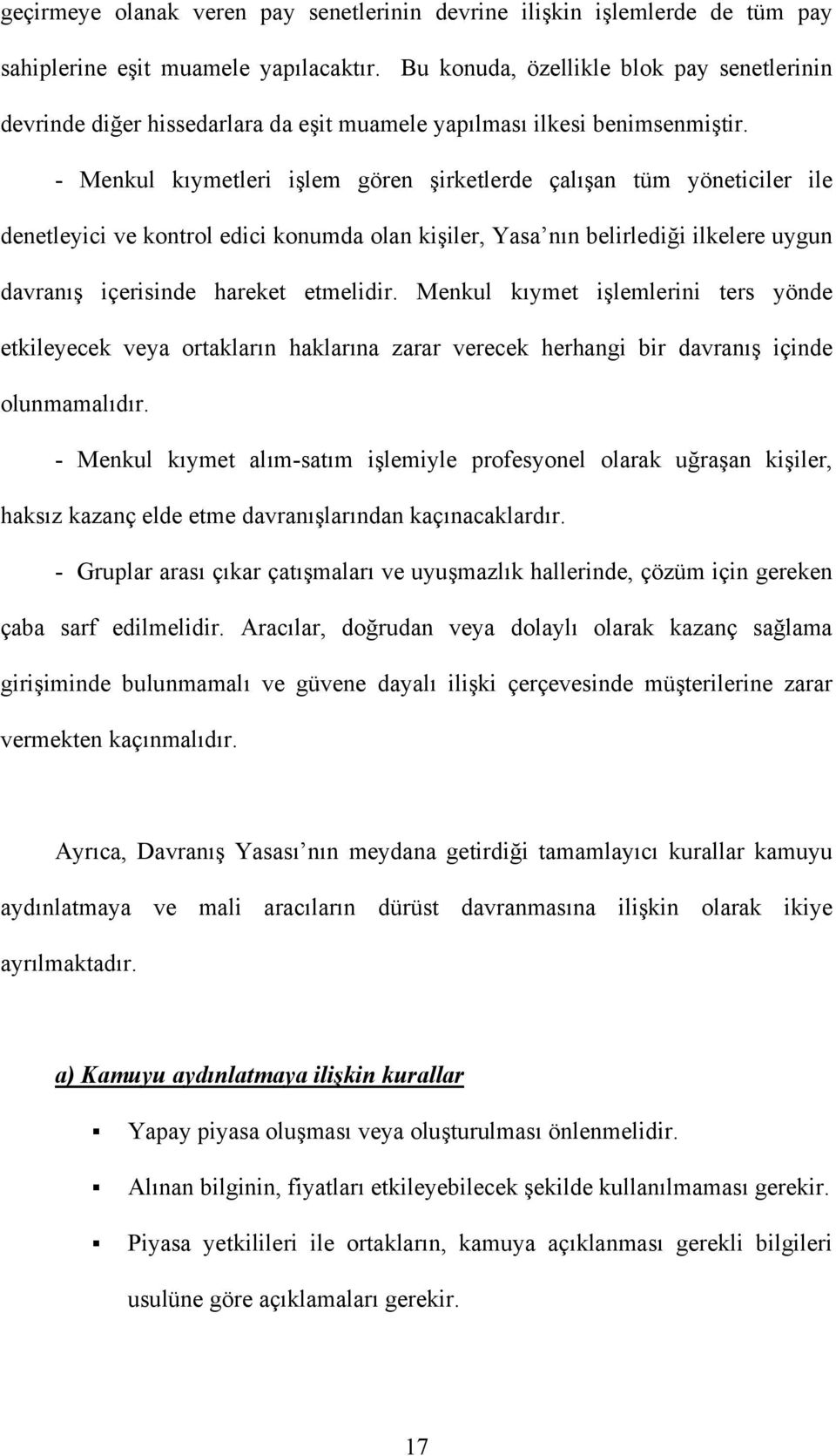 - Menkul kıymetleri işlem gören şirketlerde çalışan tüm yöneticiler ile denetleyici ve kontrol edici konumda olan kişiler, Yasa nın belirlediği ilkelere uygun davranış içerisinde hareket etmelidir.