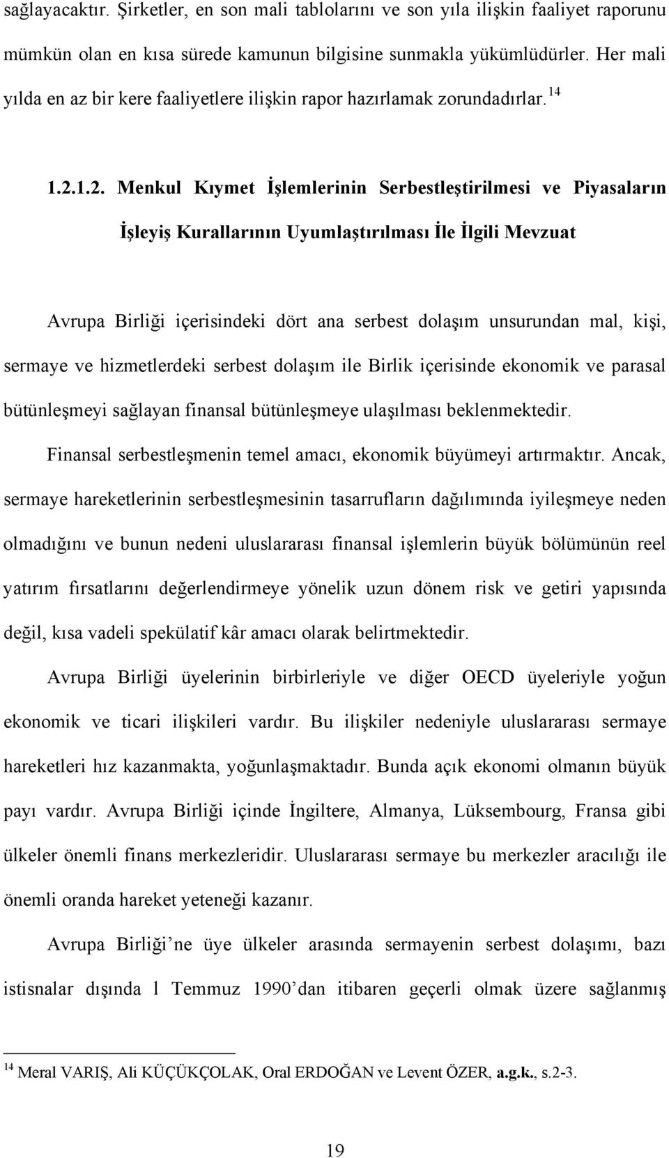 1.2. Menkul Kıymet İşlemlerinin Serbestleştirilmesi ve Piyasaların İşleyiş Kurallarının Uyumlaştırılması İle İlgili Mevzuat Avrupa Birliği içerisindeki dört ana serbest dolaşım unsurundan mal, kişi,