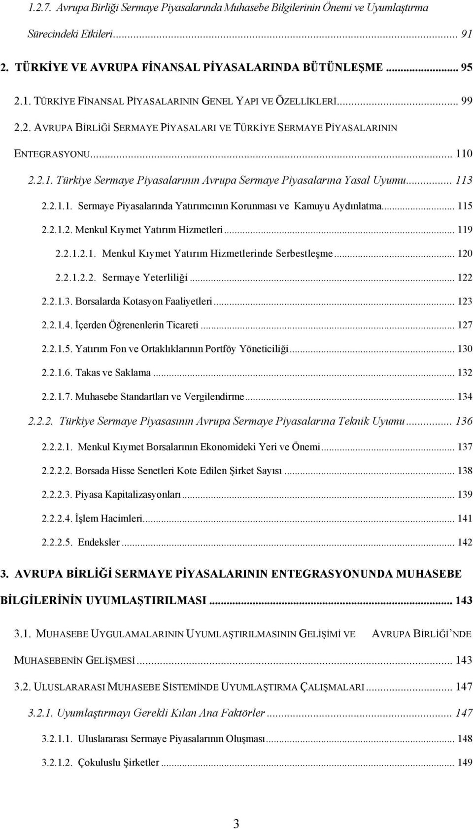 .. 115 2.2.1.2. Menkul Kıymet Yatırım Hizmetleri... 119 2.2.1.2.1. Menkul Kıymet Yatırım Hizmetlerinde Serbestleşme... 120 2.2.1.2.2. Sermaye Yeterliliği... 122 2.2.1.3.