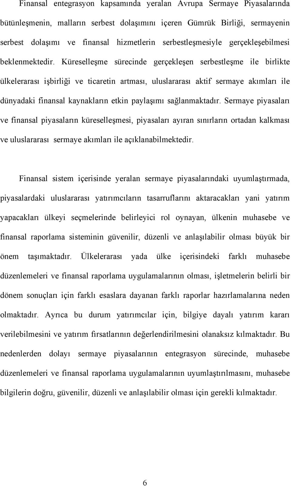 Küreselleşme sürecinde gerçekleşen serbestleşme ile birlikte ülkelerarası işbirliği ve ticaretin artması, uluslararası aktif sermaye akımları ile dünyadaki finansal kaynakların etkin paylaşımı