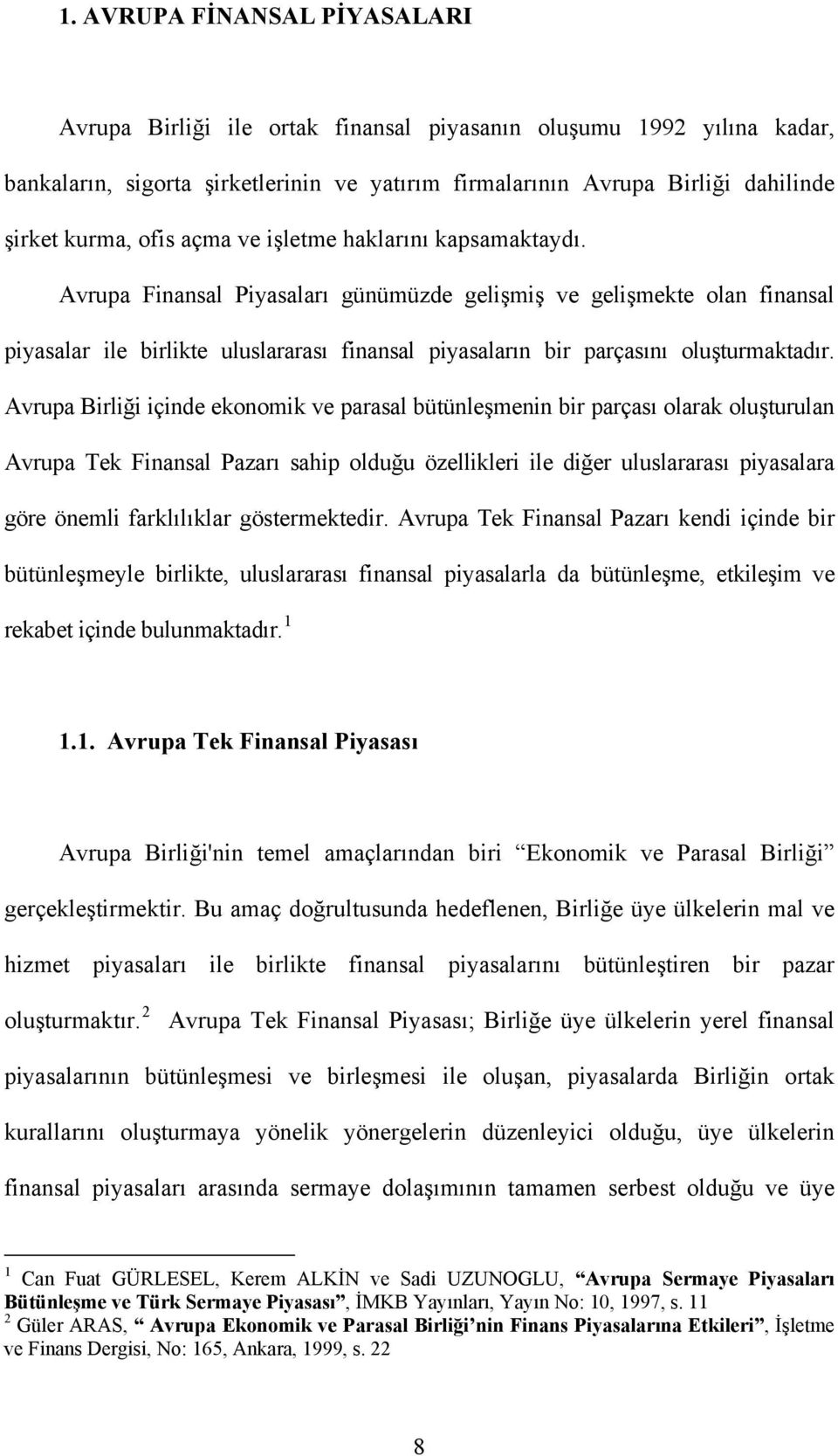 Avrupa Finansal Piyasaları günümüzde gelişmiş ve gelişmekte olan finansal piyasalar ile birlikte uluslararası finansal piyasaların bir parçasını oluşturmaktadır.