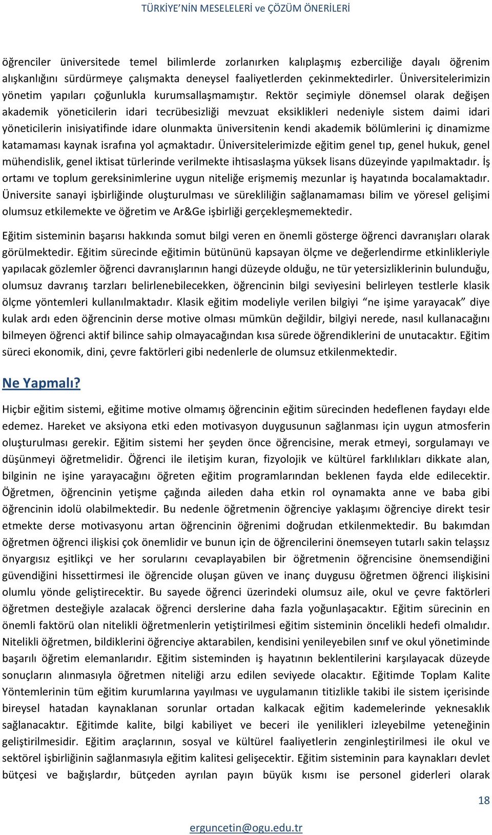 Rektör seçimiyle dönemsel olarak değişen akademik yöneticilerin idari tecrübesizliği mevzuat eksiklikleri nedeniyle sistem daimi idari yöneticilerin inisiyatifinde idare olunmakta üniversitenin kendi