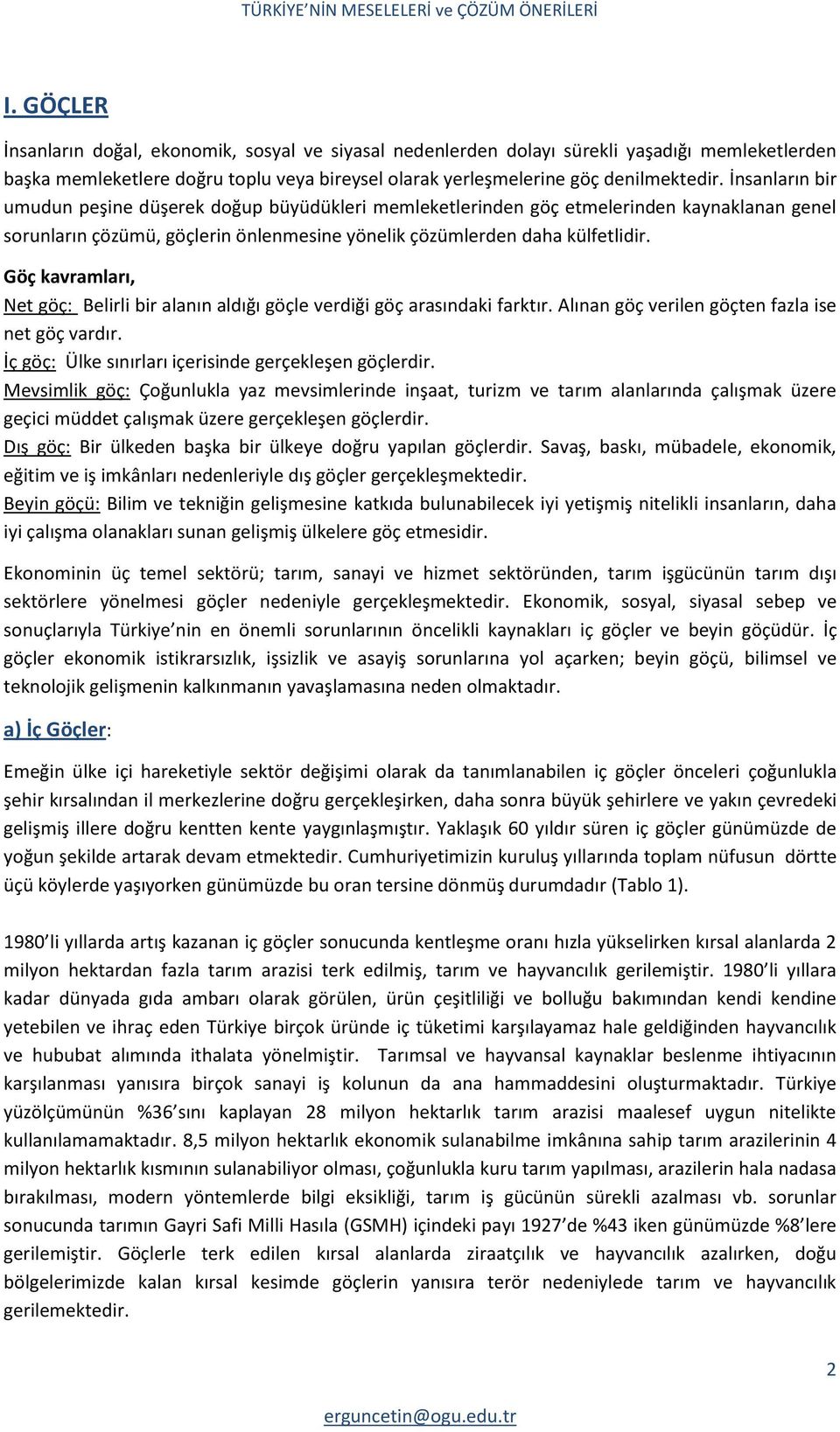 Göç kavramları, Net göç: Belirli bir alanın aldığı göçle verdiği göç arasındaki farktır. Alınan göç verilen göçten fazla ise net göç vardır. İç göç: Ülke sınırları içerisinde gerçekleşen göçlerdir.