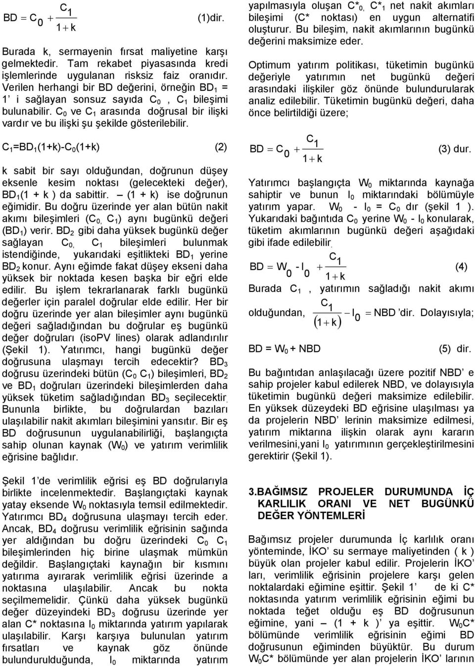 C =BD (+k)-c (+k) (2) k sabit bir sayı olduğundan, doğrunun düşey eksenle kesim noktası (gelecekteki değer), BD ( + k ) da sabittir. ( + k) ise doğrunun eğimidir.