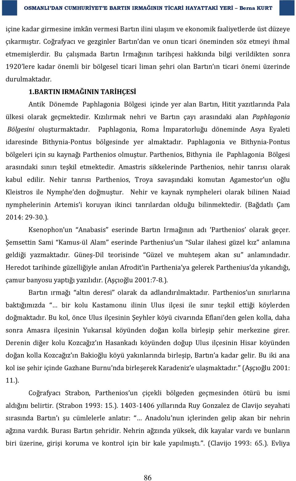 20 lere kadar önemli bir bölgesel ticari liman şehri olan Bartın ın ticari önemi üzerinde durulmaktadır. 1.