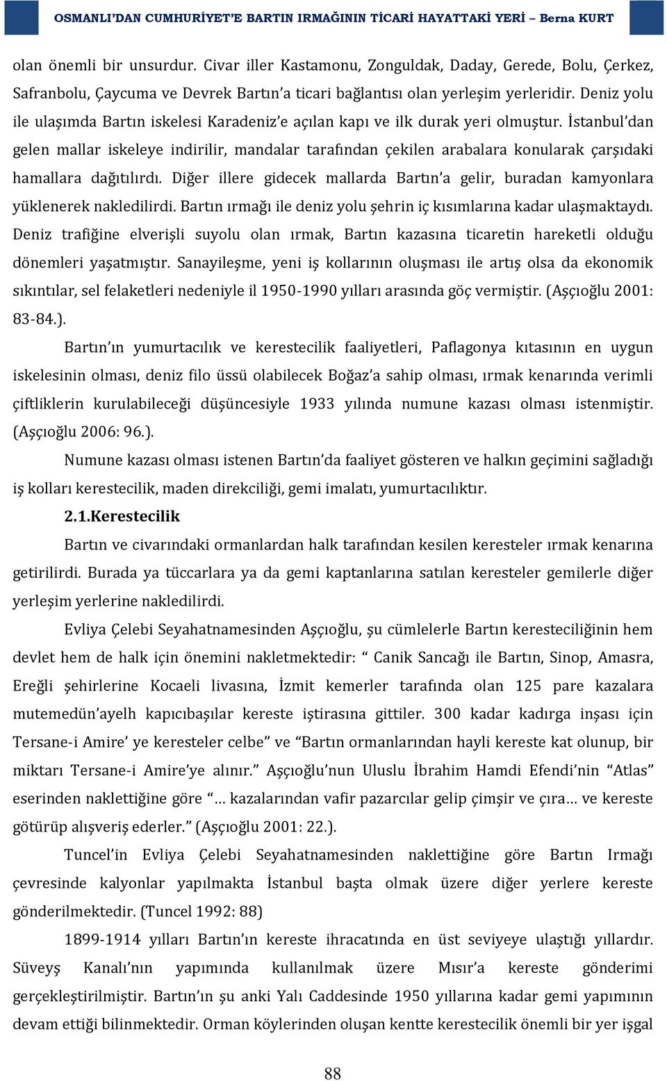 İstanbul dan gelen mallar iskeleye indirilir, mandalar tarafından çekilen arabalara konularak çarşıdaki hamallara dağıtılırdı.