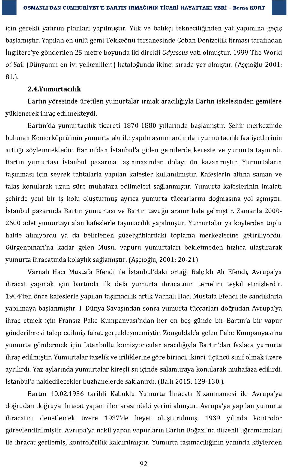 1999 The World of Sail (Dünyanın en iyi yelkenlileri) kataloğunda ikinci sırada yer almıştır. (Aşçıoğlu 2001: 81.). 2.4.