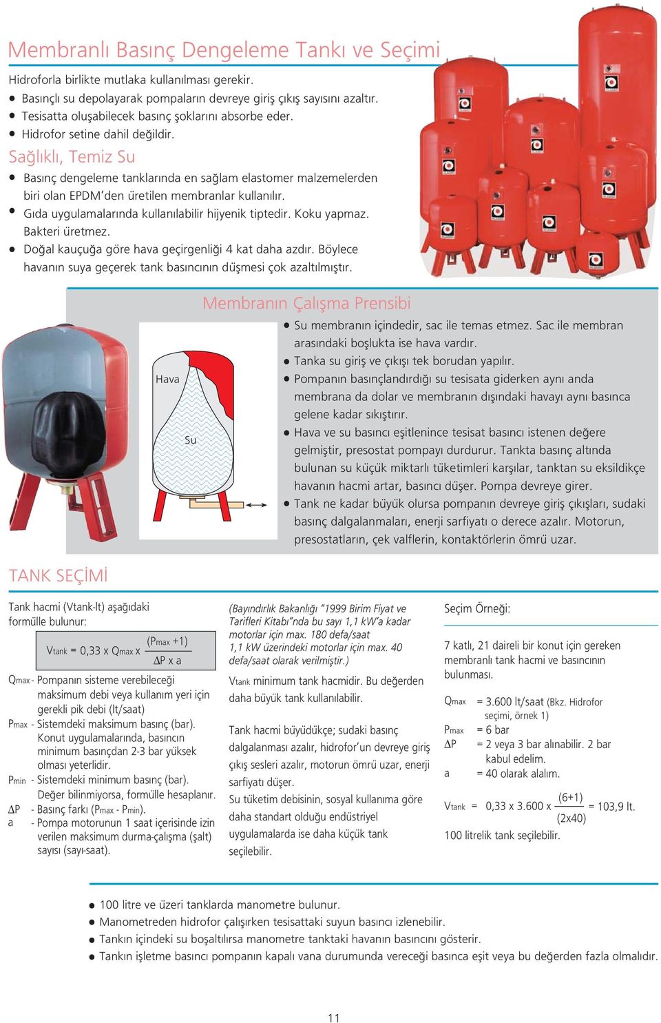 Sa l kl, Temiz Su Bas nç dengeleme tanklar nda en sa lam elastomer malzemelerden biri olan EPDM den üretilen membranlar kullan l r. G da uygulamalar nda kullan labilir hijyenik tiptedir. Koku yapmaz.