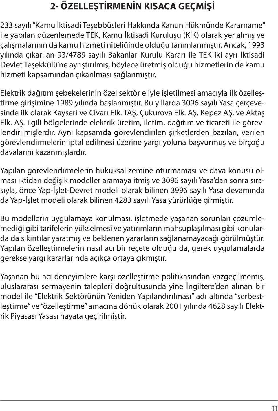 Ancak, 1993 yılında çıkarılan 93/4789 sayılı Bakanlar Kurulu Kararı ile TEK iki ayrı İktisadi Devlet Teşekkülü ne ayrıştırılmış, böylece üretmiş olduğu hizmetlerin de kamu hizmeti kapsamından