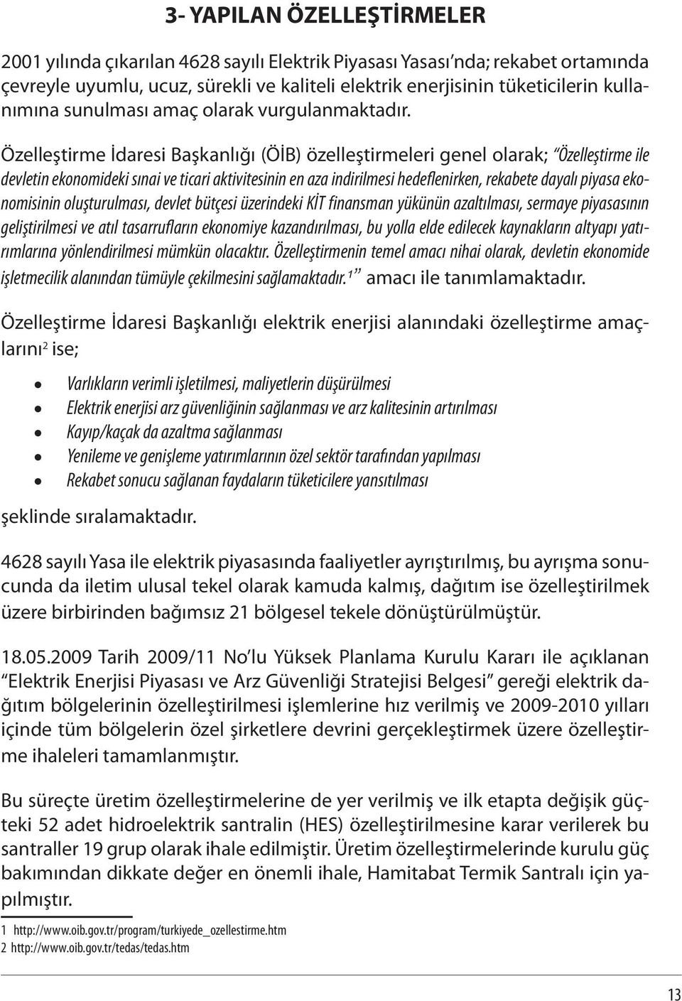 Özelleştirme İdaresi Başkanlığı (ÖİB) özelleştirmeleri genel olarak; Özelleştirme ile devletin ekonomideki sınai ve ticari aktivitesinin en aza indirilmesi hedeflenirken, rekabete dayalı piyasa