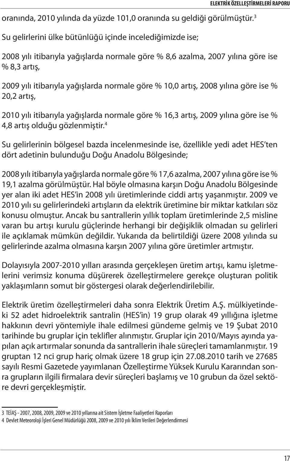 10,0 artış, 2008 yılına göre ise % 20,2 artış, 2010 yılı itibarıyla yağışlarda normale göre % 16,3 artış, 2009 yılına göre ise % 4,8 artış olduğu gözlenmiştir.