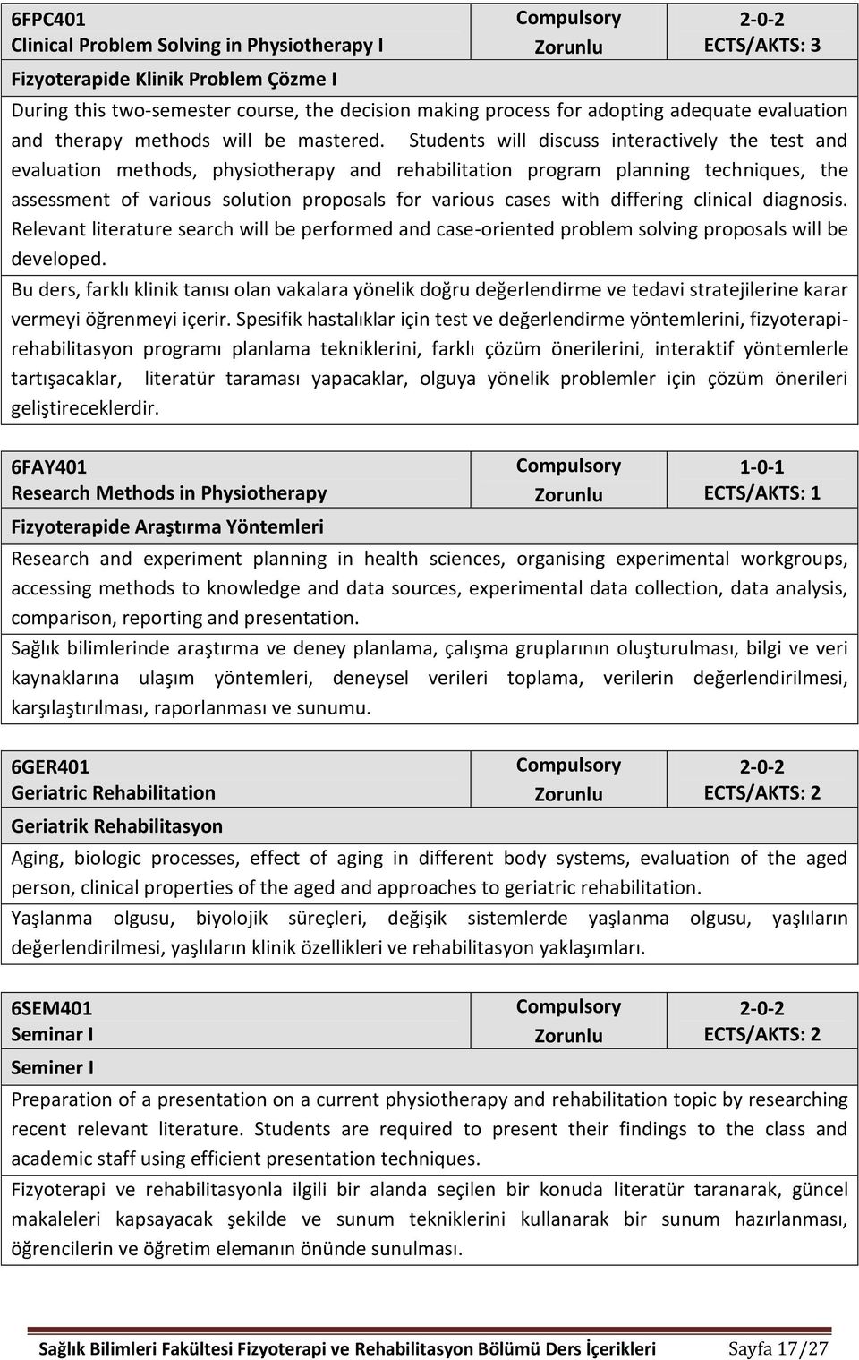 Students will discuss interactively the test and evaluation methods, physiotherapy and rehabilitation program planning techniques, the assessment of various solution proposals for various cases with