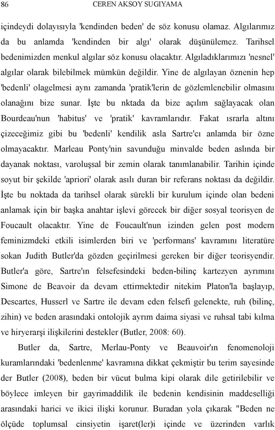 Yine de algılayan öznenin hep 'bedenli' olagelmesi aynı zamanda 'pratik'lerin de gözlemlenebilir olmasını olanağını bize sunar.