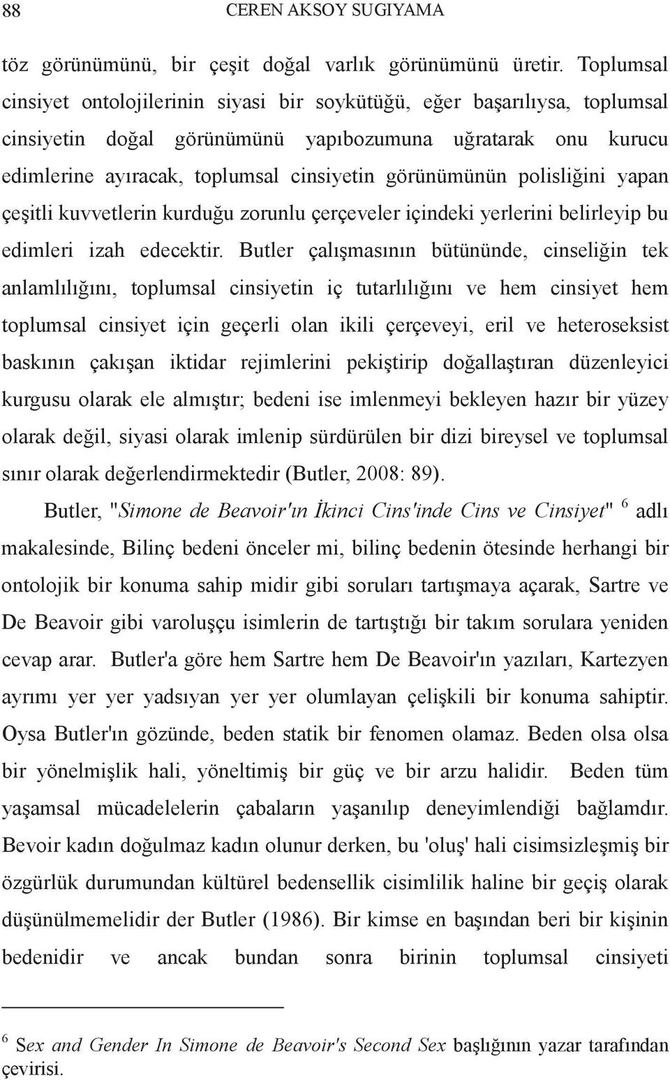 görünümünün polisliğini yapan çeşitli kuvvetlerin kurduğu zorunlu çerçeveler içindeki yerlerini belirleyip bu edimleri izah edecektir.