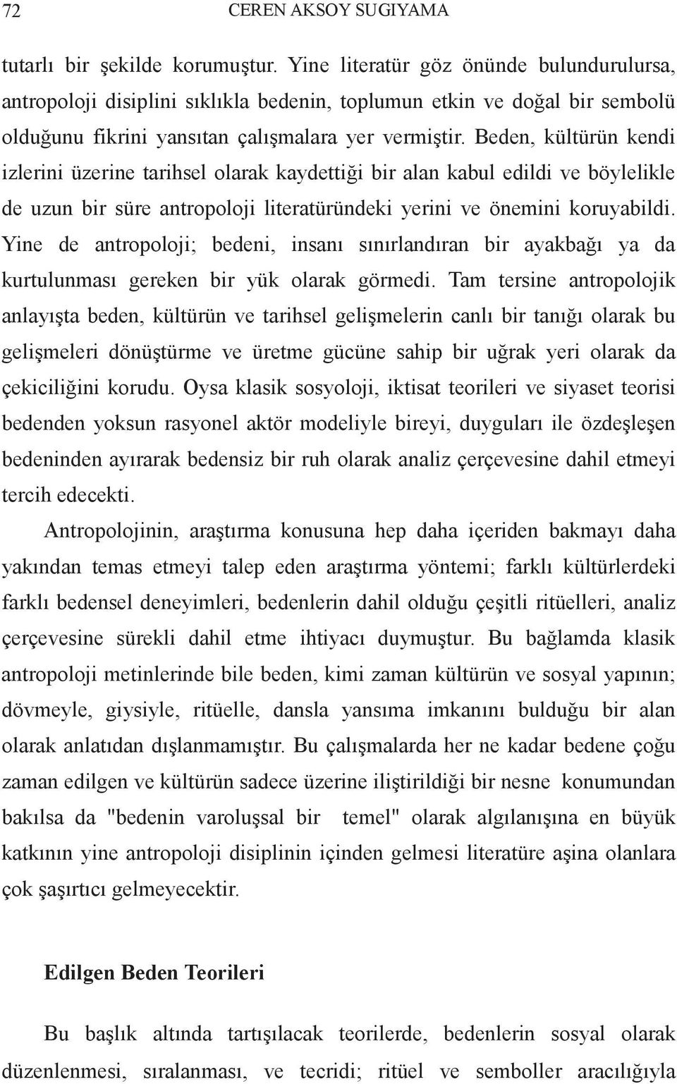 Beden, kültürün kendi izlerini üzerine tarihsel olarak kaydettiği bir alan kabul edildi ve böylelikle de uzun bir süre antropoloji literatüründeki yerini ve önemini koruyabildi.