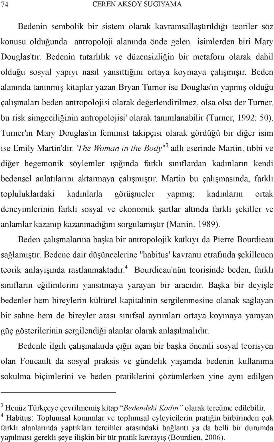 Beden alanında tanınmış kitaplar yazan Bryan Turner ise Douglas'ın yapmış olduğu çalışmaları beden antropolojisi olarak değerlendirilmez, olsa olsa der Turner, bu risk simgeciliğinin antropolojisi'