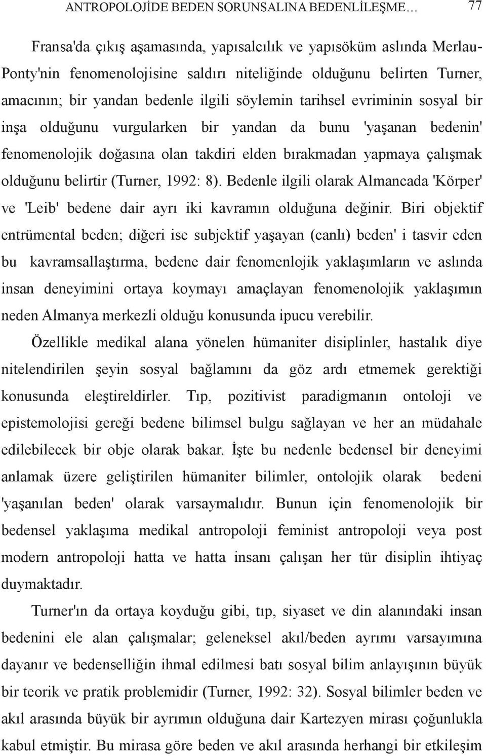 çalışmak olduğunu belirtir (Turner, 1992: 8). Bedenle ilgili olarak Almancada 'Körper' ve 'Leib' bedene dair ayrı iki kavramın olduğuna değinir.