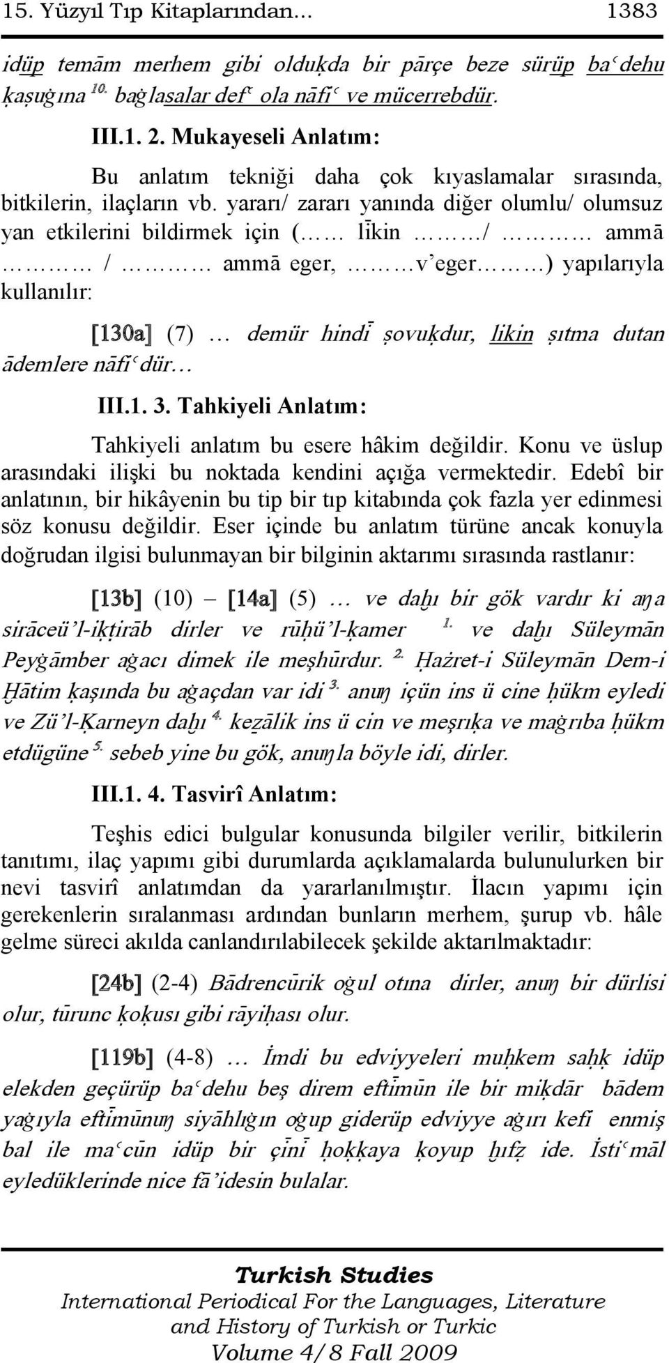 yararı/ zararı yanında diğer olumlu/ olumsuz yan etkilerini bildirmek için ( lìkin / ammà / ammà eger, v eger ) yapılarıyla kullanılır: [130a] (7) demür hindì ãovuúdur, likin ãıtma dutan Àdemlere