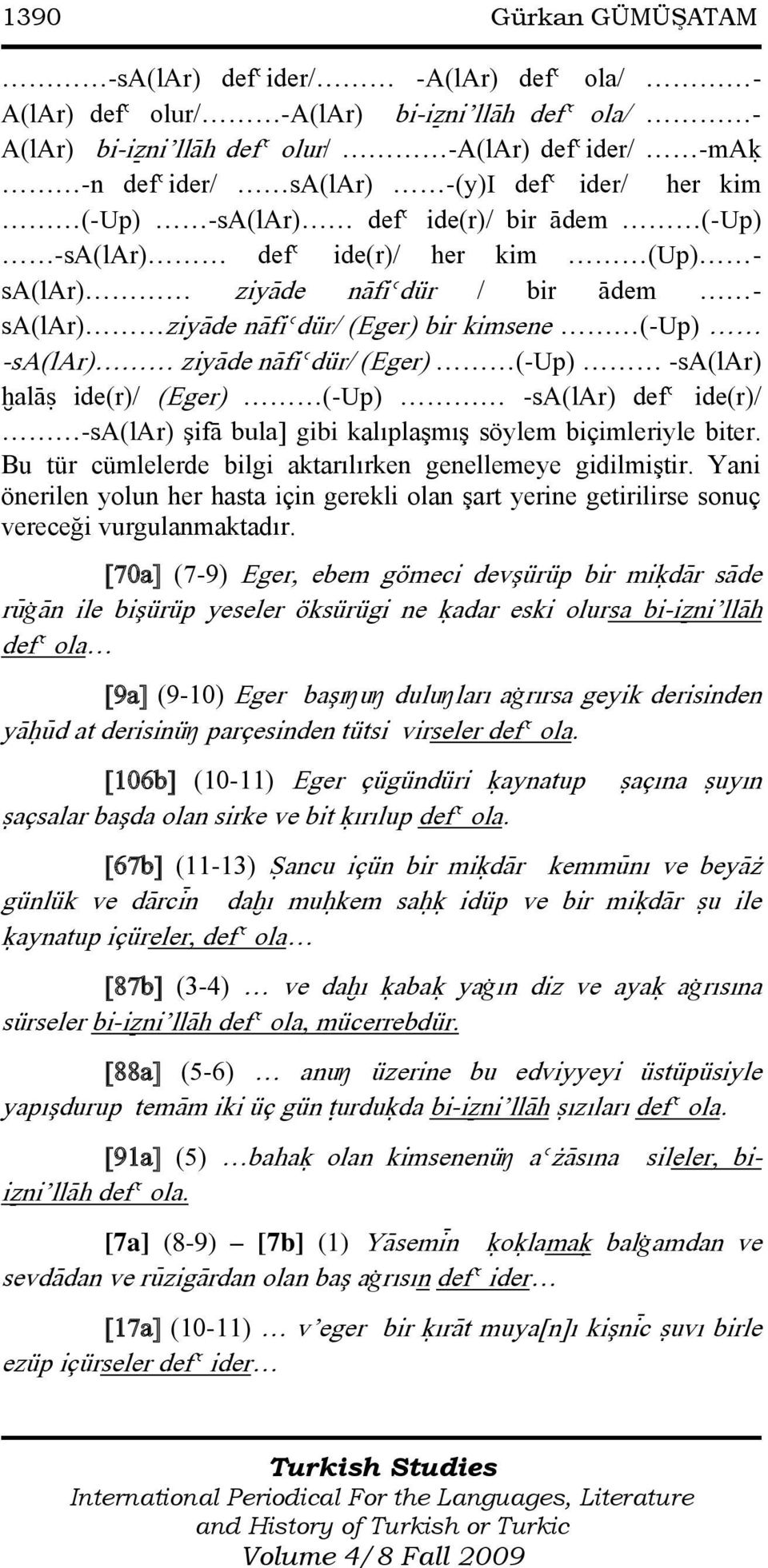 nàfièdür/ (Eger) (-Up) -sa(lar) òalàã ide(r)/ (Eger) (-Up) -sa(lar) defè ide(r)/ -sa(lar) şifà bula] gibi kalıplaģmıģ söylem biçimleriyle biter.