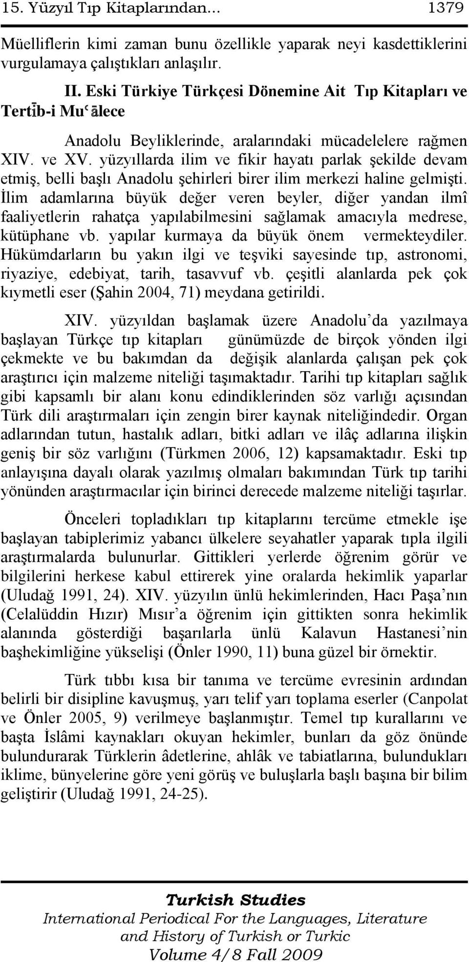 yüzyıllarda ilim ve fikir hayatı parlak Ģekilde devam etmiģ, belli baģlı Anadolu Ģehirleri birer ilim merkezi haline gelmiģti.