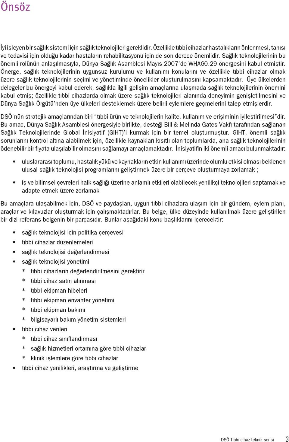 Sağlık teknolojilerinin bu önemli rolünün anlaşılmasıyla, Dünya Sağlık Asamblesi Mayıs 2007 de WHA60.29 önergesini kabul etmiştir.