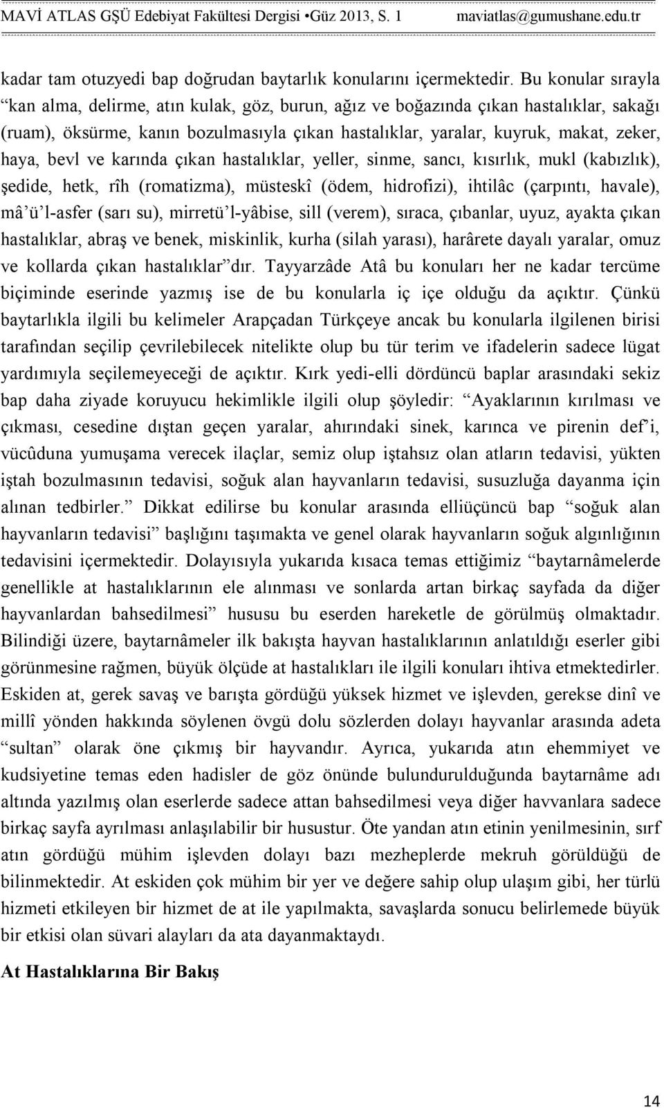 bevl ve karında çıkan hastalıklar, yeller, sinme, sancı, kısırlık, mukl (kabızlık), şedide, hetk, rîh (romatizma), müsteskî (ödem, hidrofizi), ihtilâc (çarpıntı, havale), mâ ü l-asfer (sarı su),