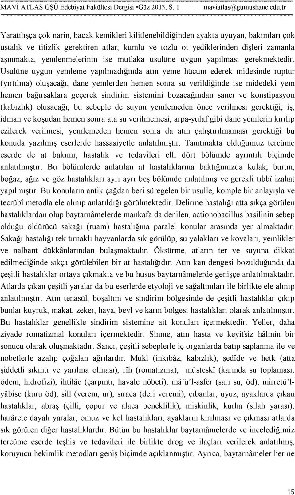 Usulüne uygun yemleme yapılmadığında atın yeme hücum ederek midesinde ruptur (yırtılma) oluşacağı, dane yemlerden hemen sonra su verildiğinde ise midedeki yem hemen bağırsaklara geçerek sindirim