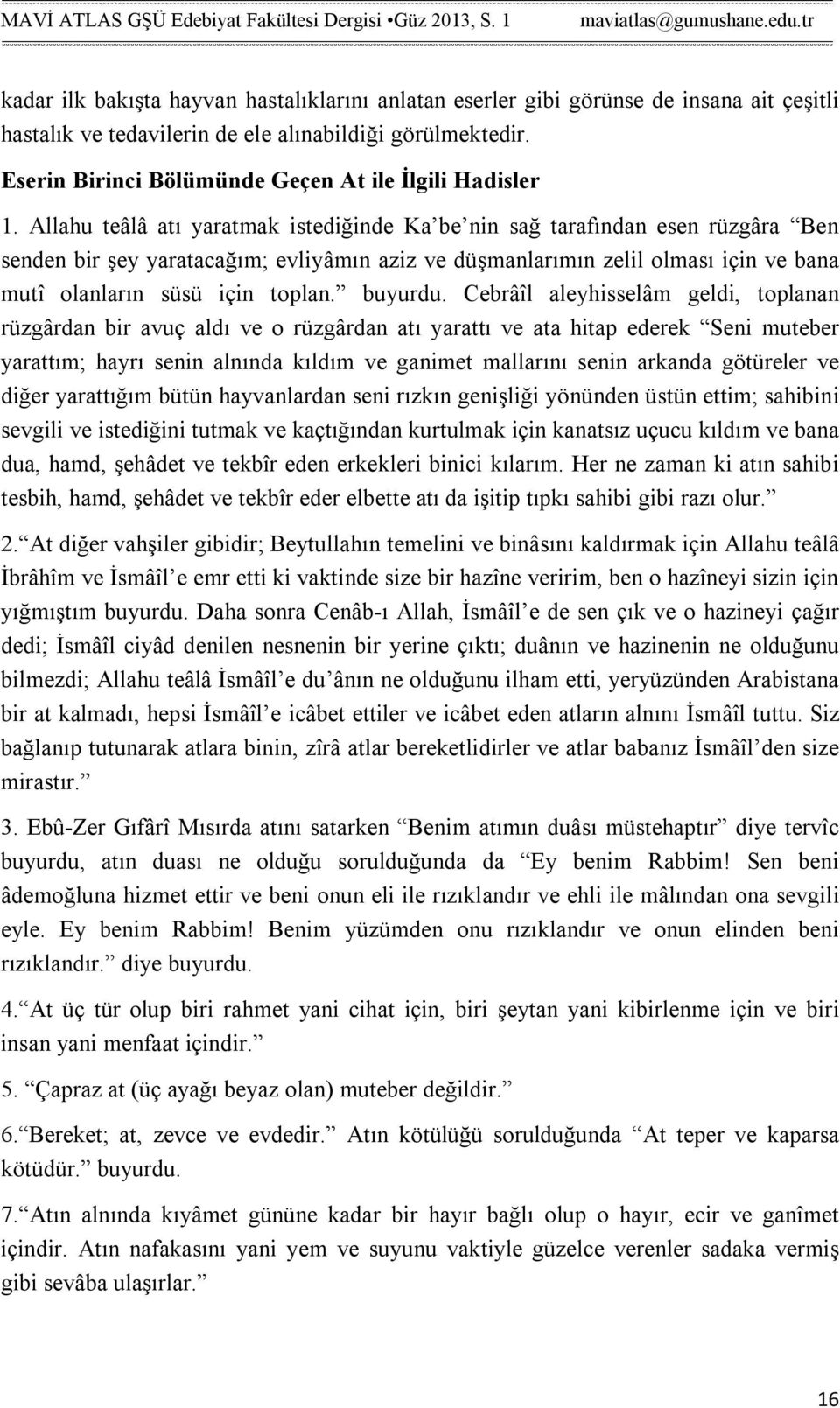 Allahu teâlâ atı yaratmak istediğinde Ka be nin sağ tarafından esen rüzgâra Ben senden bir şey yaratacağım; evliyâmın aziz ve düşmanlarımın zelil olması için ve bana mutî olanların süsü için toplan.