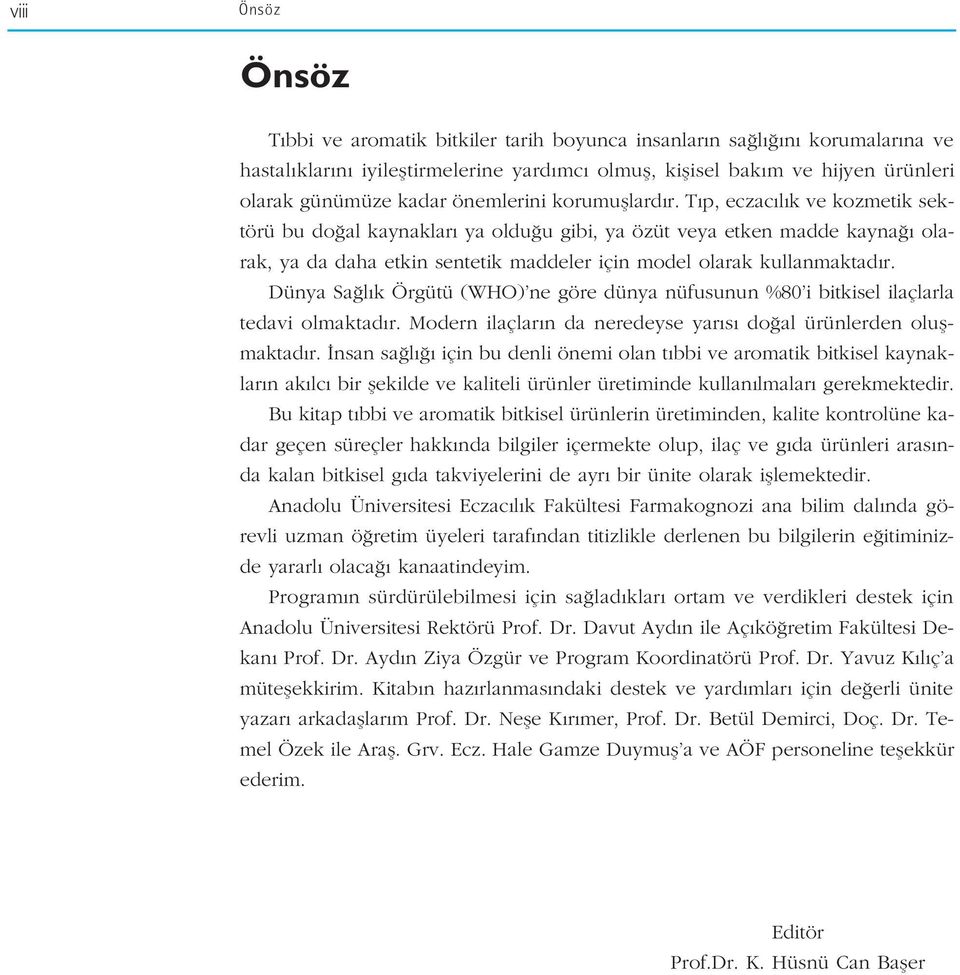 T p, eczac l k ve kozmetik sektörü bu do al kaynaklar ya oldu u gibi, ya özüt veya etken madde kayna olarak, ya da daha etkin sentetik maddeler için model olarak kullanmaktad r.