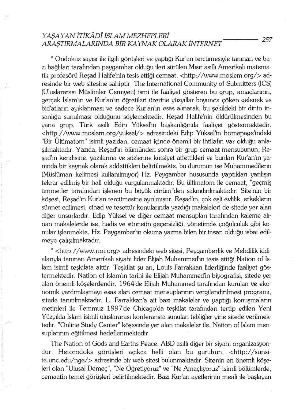 The International Community of Submitters (ICS) (Uluslararası Müslimler Cemiyetil ismi ile faaliyet gösteren bu grup, amaçlarının, gerçek İslam'ın ve Kur'an'ın öğretileri üzerine yüzyıllar boyunca