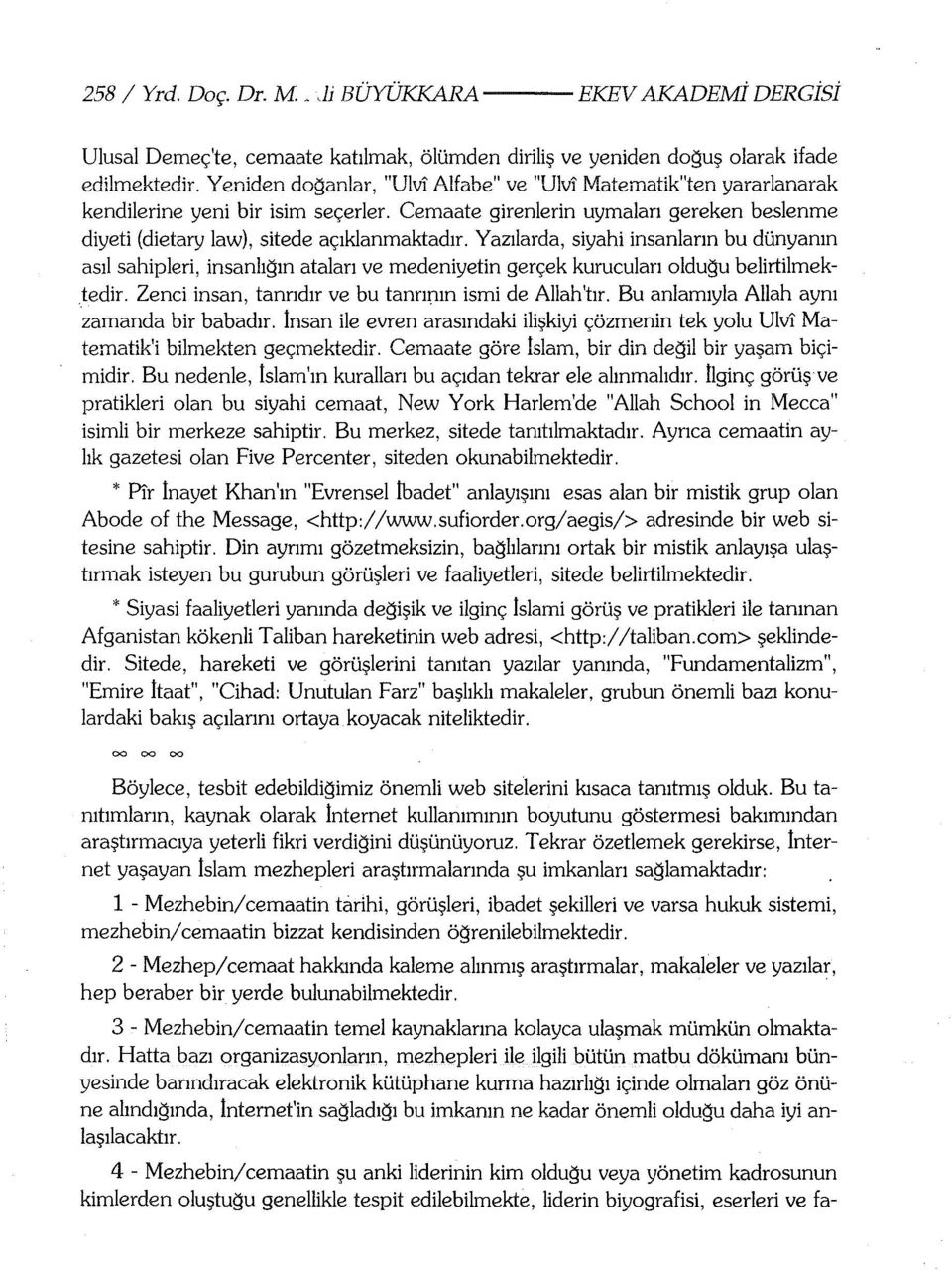 Yazılarda, siyahi insanların bu dünyanın asıl sahipleri, insanlığın ataları ve medeniyetin gerçek kurucuları olduğu belirtilmektedir. Zenci insan, tanrıdır ve bu tanrının ismi de Allah'tır.