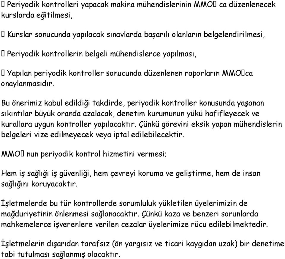 Bu önerimiz kabul edildiği takdirde, periyodik kontroller konusunda yaşanan sıkıntılar büyük oranda azalacak, denetim kurumunun yükü hafifleyecek ve kurallara uygun kontroller yapılacaktır.