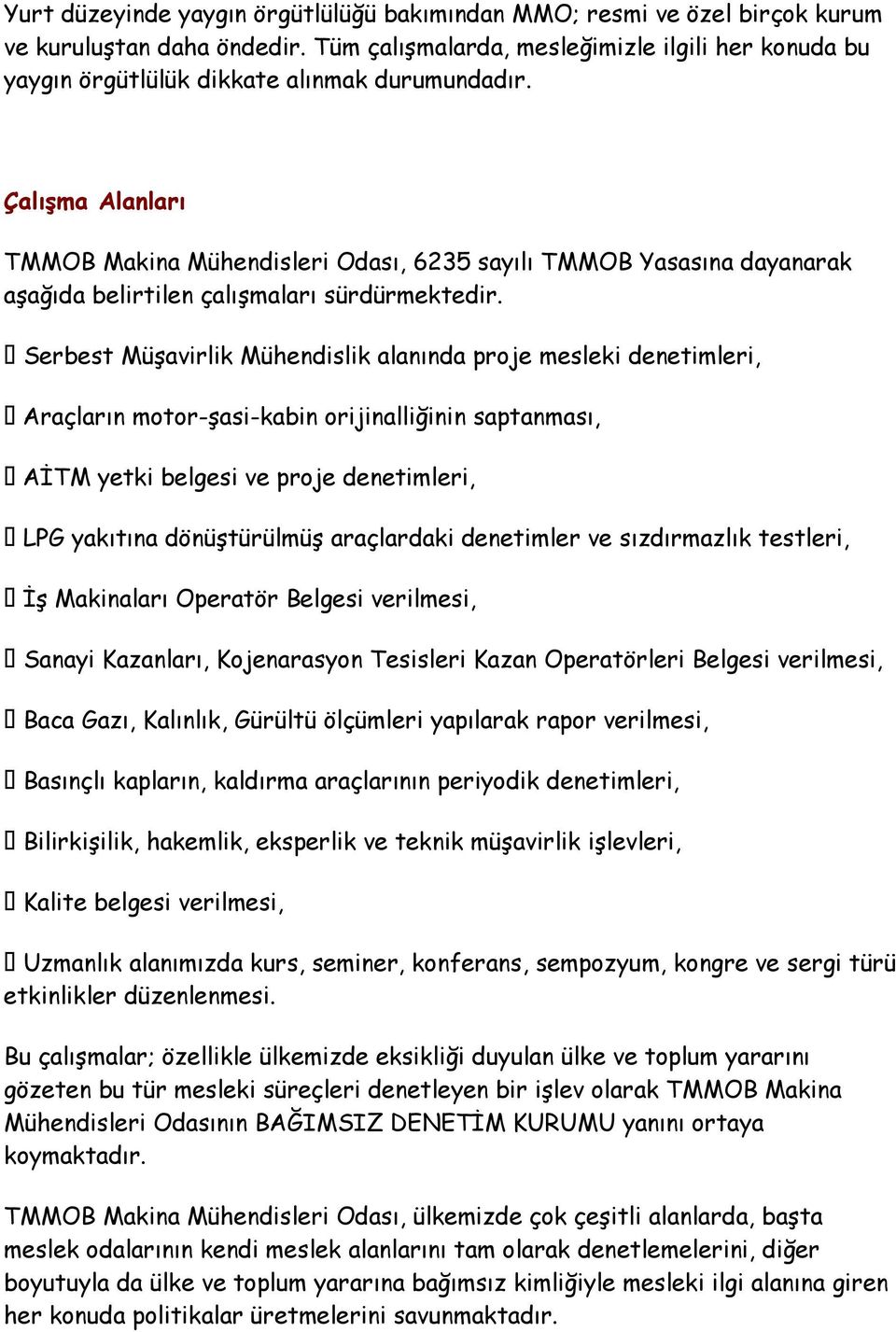 Çalışma Alanları TMMOB Makina Mühendisleri Odası, 6235 sayılı TMMOB Yasasına dayanarak aşağıda belirtilen çalışmaları sürdürmektedir.