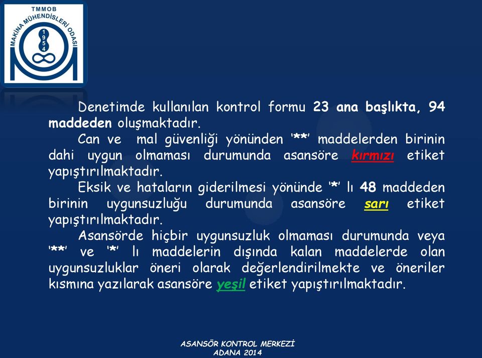 Eksik ve hataların giderilmesi yönünde * lı 48 maddeden birinin uygunsuzluğu durumunda asansöre sarı etiket yapıştırılmaktadır.