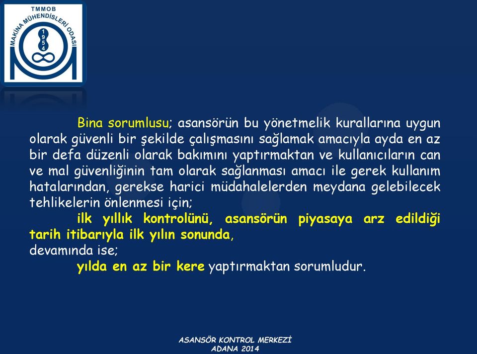 kullanım hatalarından, gerekse harici müdahalelerden meydana gelebilecek tehlikelerin önlenmesi için; ilk yıllık kontrolünü,