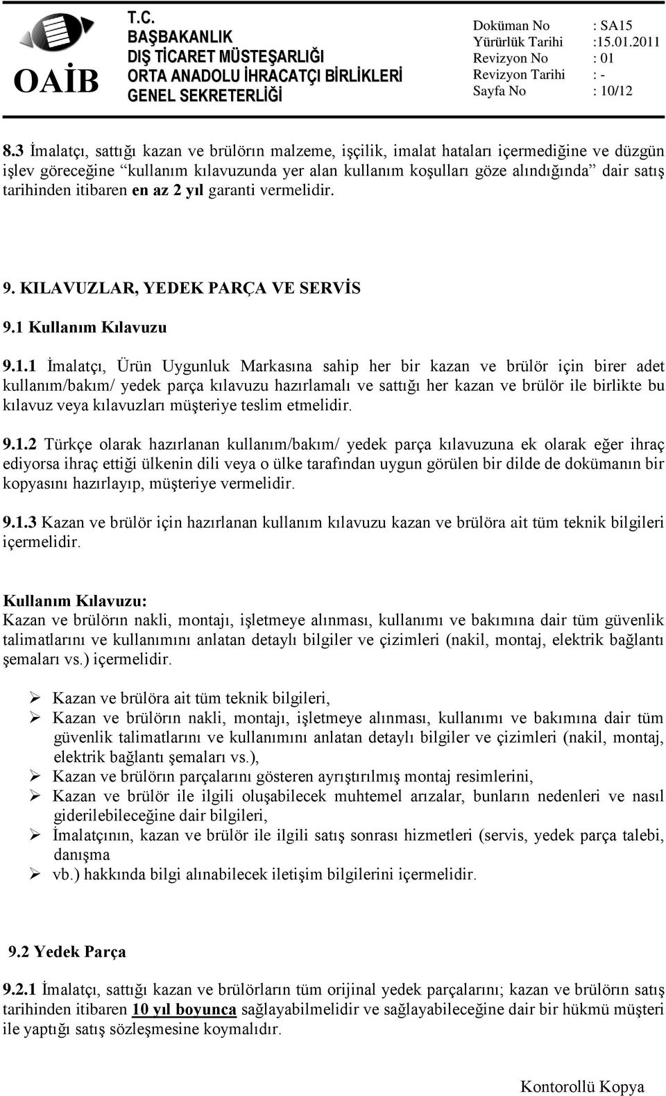 itibaren en az 2 yıl garanti vermelidir. 9. KILAVUZLAR, YEDEK PARÇA VE SERVİS 9.1 