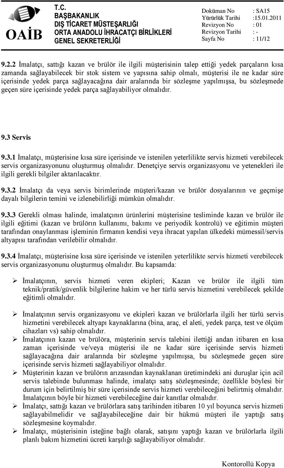 içerisinde yedek parça sağlayacağına dair aralarında bir sözleşme yapılmışsa, bu sözleşmede geçen süre içerisinde yedek parça sağlayabiliyor olmalıdır. 9.3 